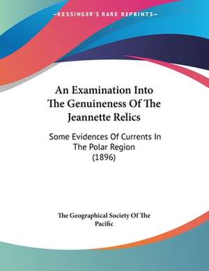 An Examination Into The Genuineness Of The Jeannette Relics de The Geographical Society Of The Pacific