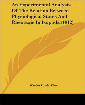 An Experimental Analysis Of The Relation Between Physiological States And Rheotaxis In Isopoda (1912) de Warder Clyde Allee