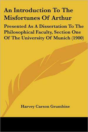 An Introduction To The Misfortunes Of Arthur de Harvey Carson Grumbine