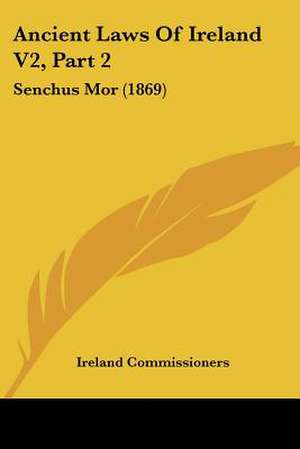 Ancient Laws Of Ireland V2, Part 2 de Ireland Commissioners