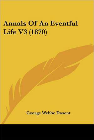 Annals Of An Eventful Life V3 (1870) de George Webbe Dasent