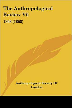 The Anthropological Review V6 de Anthropological Society Of London