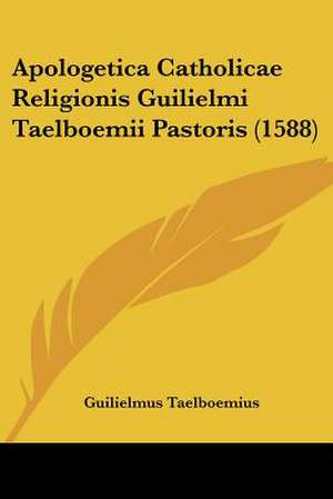 Apologetica Catholicae Religionis Guilielmi Taelboemii Pastoris (1588) de Guilielmus Taelboemius