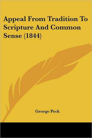 Appeal From Tradition To Scripture And Common Sense (1844) de George Peck