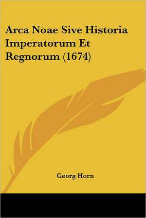 Arca Noae Sive Historia Imperatorum Et Regnorum (1674) de Georg Horn