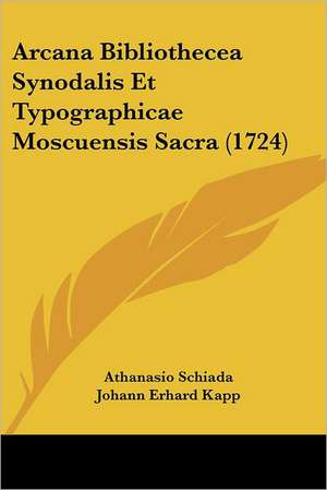 Arcana Bibliothecea Synodalis Et Typographicae Moscuensis Sacra (1724) de Athanasio Schiada