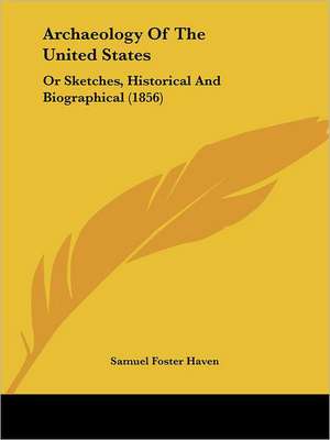 Archaeology Of The United States de Samuel Foster Haven