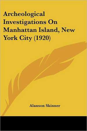 Archeological Investigations On Manhattan Island, New York City (1920) de Alanson Skinner