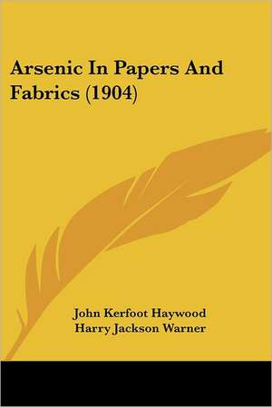 Arsenic In Papers And Fabrics (1904) de John Kerfoot Haywood