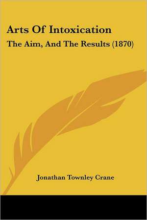 Arts Of Intoxication de Jonathan Townley Crane