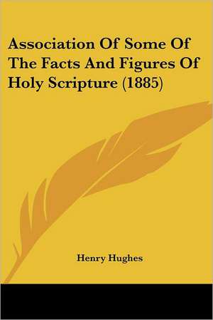 Association Of Some Of The Facts And Figures Of Holy Scripture (1885) de Henry Hughes