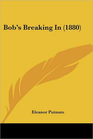 Bob's Breaking In (1880) de Eleanor Putnam