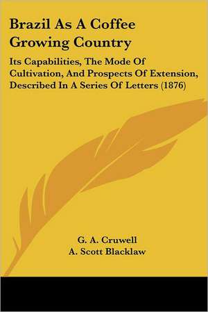 Brazil As A Coffee Growing Country de G. A. Cruwell