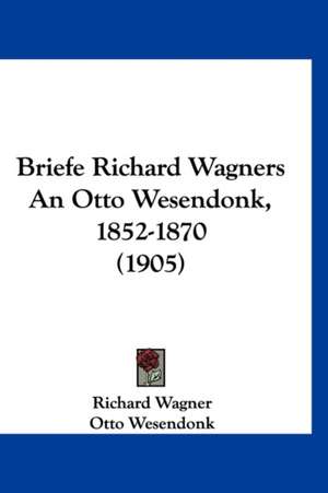 Briefe Richard Wagners An Otto Wesendonk, 1852-1870 (1905) de Richard Wagner