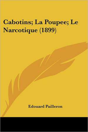 Cabotins; La Poupee; Le Narcotique (1899) de Edouard Pailleron