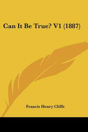 Can It Be True? V1 (1887) de Francis Henry Cliffe