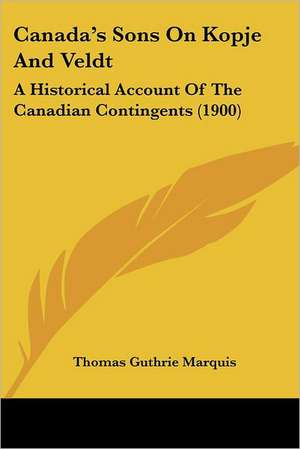 Canada's Sons On Kopje And Veldt de Thomas Guthrie Marquis