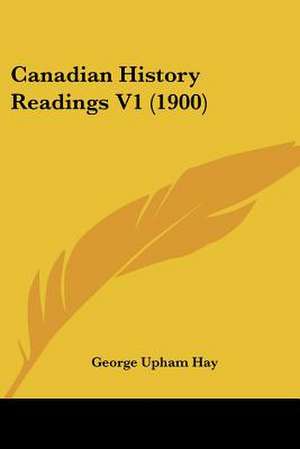 Canadian History Readings V1 (1900) de George Upham Hay