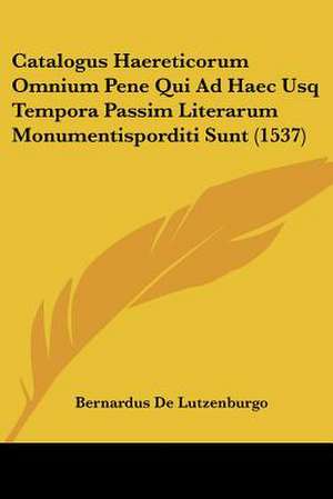 Catalogus Haereticorum Omnium Pene Qui Ad Haec Usq Tempora Passim Literarum Monumentisporditi Sunt (1537) de Bernardus De Lutzenburgo