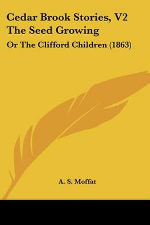 Cedar Brook Stories, V2 The Seed Growing de A. S. Moffat