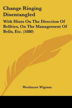 Change Ringing Disentangled de Woolmore Wigram