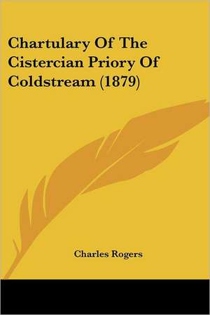 Chartulary Of The Cistercian Priory Of Coldstream (1879) de Charles Rogers