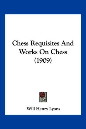 Chess Requisites And Works On Chess (1909) de Will Henry Lyons