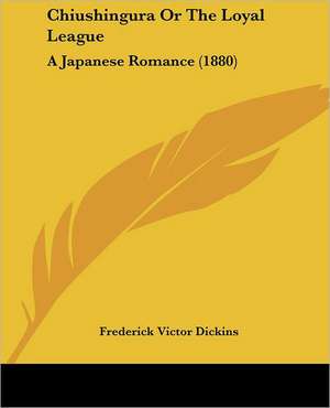 Chiushingura Or The Loyal League de Frederick Victor Dickins