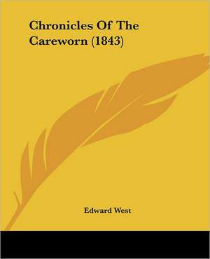 Chronicles Of The Careworn (1843) de Edward West