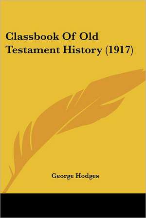 Classbook Of Old Testament History (1917) de George Hodges