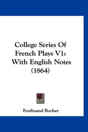 College Series Of French Plays V1 de Ferdinand Bocher