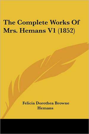 The Complete Works Of Mrs. Hemans V1 (1852) de Felicia Dorothea Browne Hemans