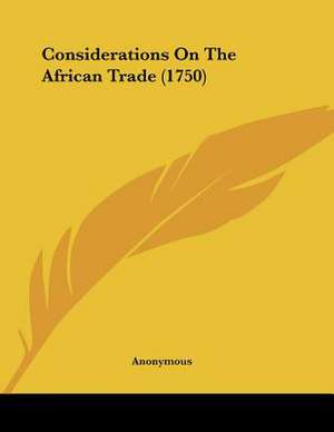 Considerations On The African Trade (1750) de Anonymous