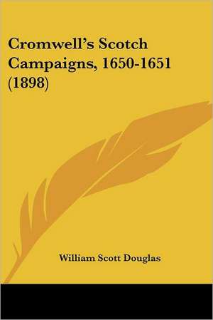 Cromwell's Scotch Campaigns, 1650-1651 (1898) de William Scott Douglas