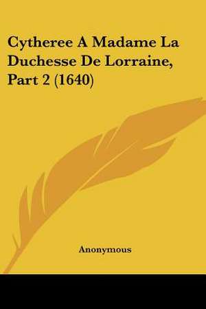 Cytheree A Madame La Duchesse De Lorraine, Part 2 (1640) de Anonymous