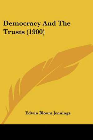 Democracy And The Trusts (1900) de Edwin Bloom Jennings