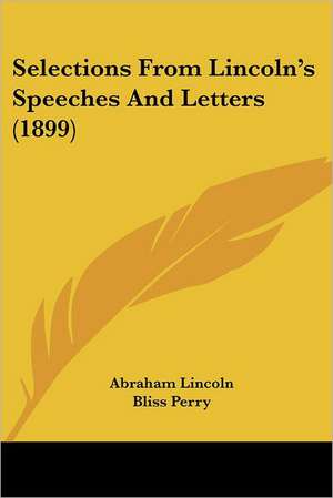 Selections From Lincoln's Speeches And Letters (1899) de Abraham Lincoln