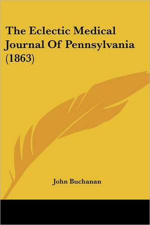 The Eclectic Medical Journal Of Pennsylvania (1863) de John Buchanan