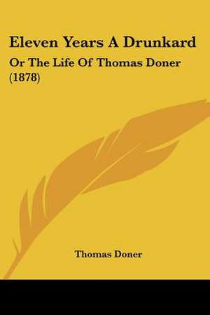 Eleven Years A Drunkard de Thomas Doner
