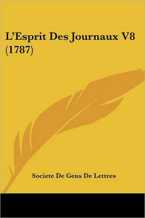 L'Esprit Des Journaux V8 (1787) de Societe De Gens De Lettres