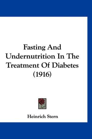 Fasting And Undernutrition In The Treatment Of Diabetes (1916) de Heinrich Stern