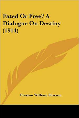 Fated Or Free? A Dialogue On Destiny (1914) de Preston William Slosson