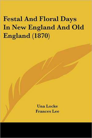 Festal And Floral Days In New England And Old England (1870) de Una Locke