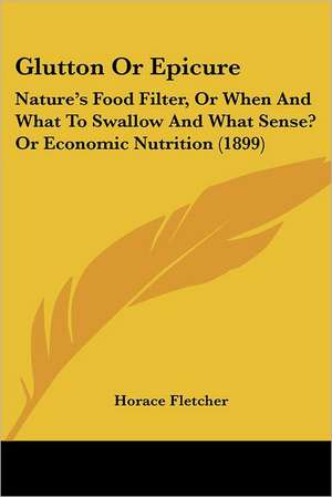 Glutton Or Epicure de Horace Fletcher