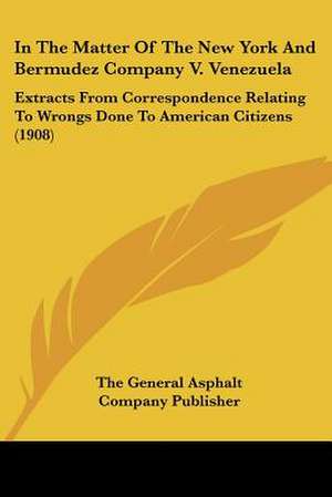 In The Matter Of The New York And Bermudez Company V. Venezuela de The General Asphalt Company Publisher