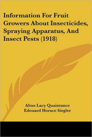 Information For Fruit Growers About Insecticides, Spraying Apparatus, And Insect Pests (1918) de Altus Lacy Quaintance