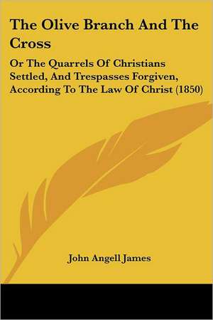 The Olive Branch And The Cross de John Angell James