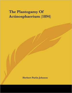 The Plastogamy Of Actinosphaerium (1894) de Herbert Parlin Johnson