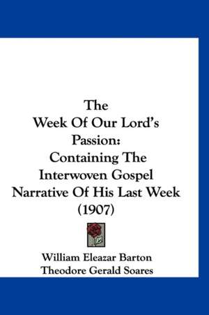 The Week Of Our Lord's Passion de William Eleazar Barton