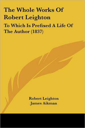 The Whole Works Of Robert Leighton de Robert Leighton